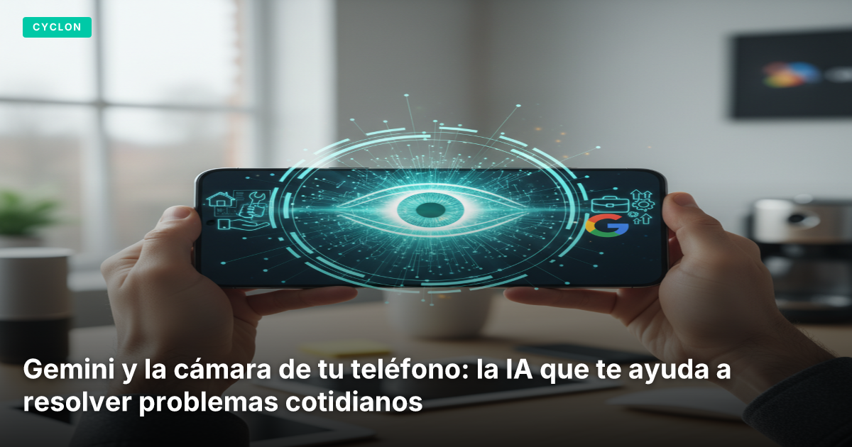 Gemini y la cámara de tu teléfono: la IA que te ayuda a resolver problemas cotidianos
