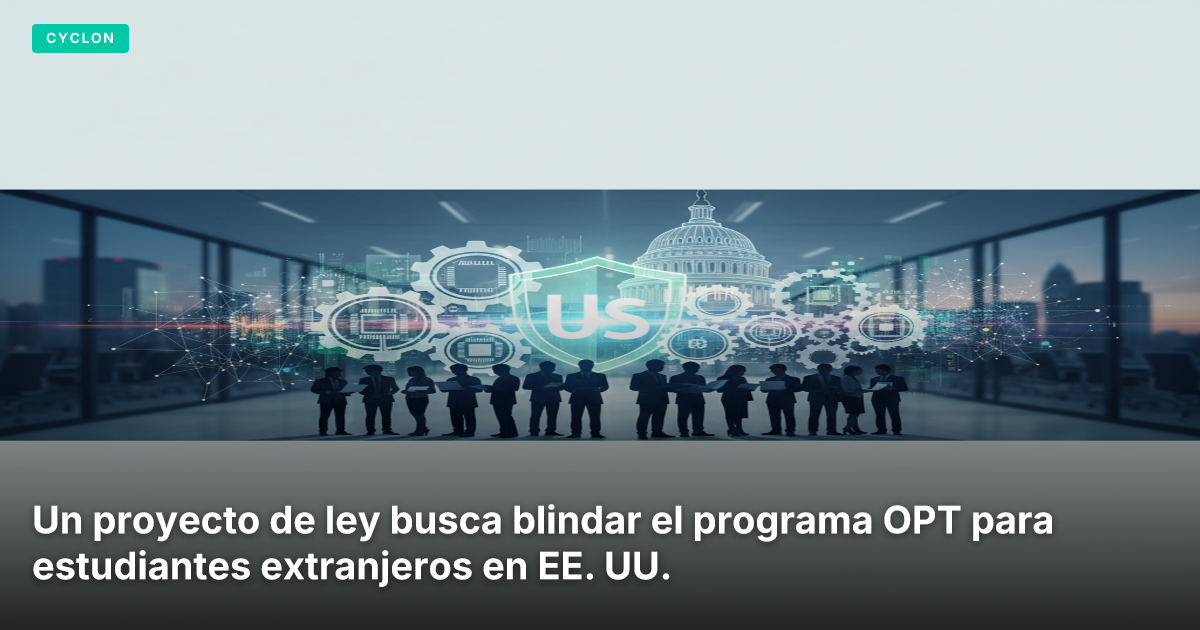 Un proyecto de ley busca blindar el programa OPT para estudiantes extranjeros en EE. UU.