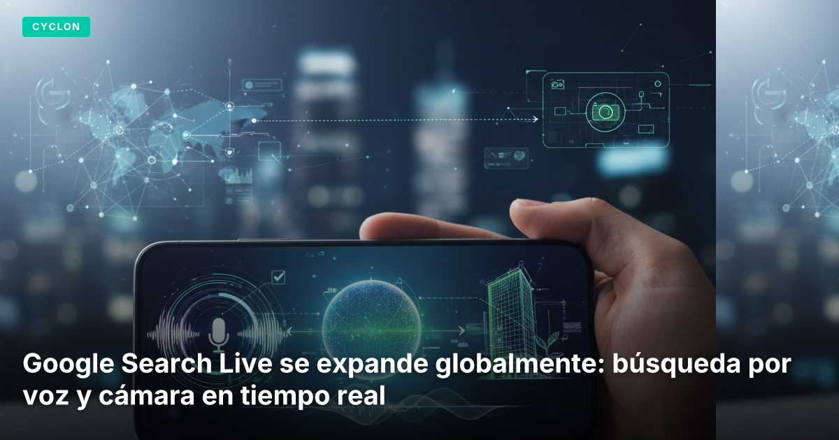 Google Search Live se expande globalmente: búsqueda por voz y cámara en tiempo real