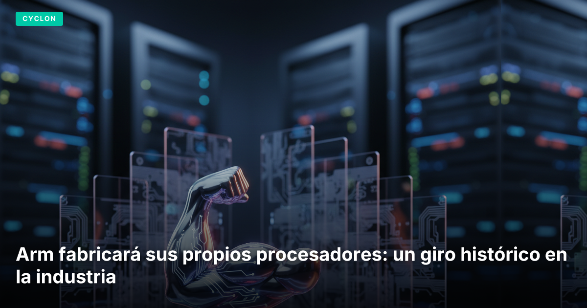 Arm fabricará sus propios procesadores: un giro histórico en la industria