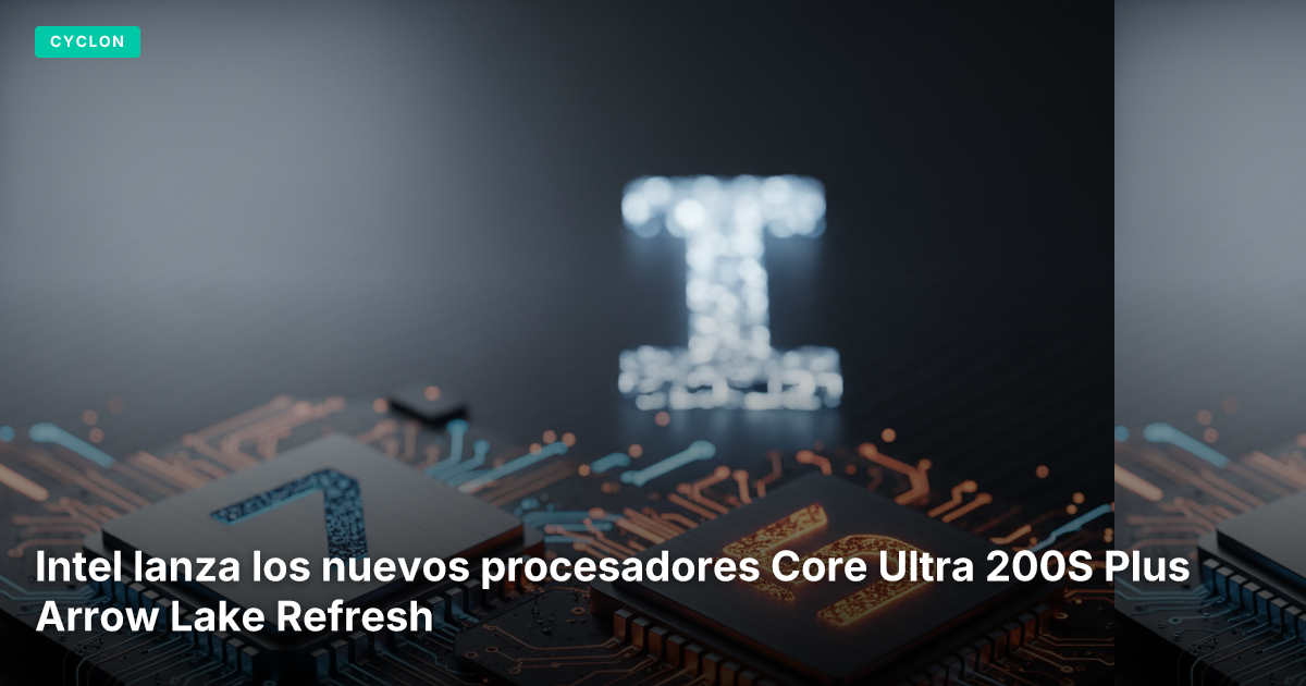 Intel lanza los nuevos procesadores Core Ultra 200S Plus Arrow Lake Refresh